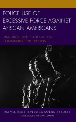 Police Use of Excessive Force against African Americans: Historical Antecedents and Community Perceptions by Robertson, Ray Von