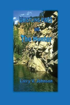 Whistling Pines and the Hunter by Johnson, Larry V.