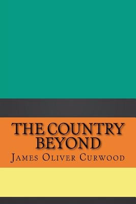 The Country Beyond by Curwood, James Oliver