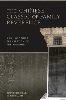 The Chinese Classic of Family Reverence: A Philosophical Translation of the Xiaojing by Rosemont, Henry