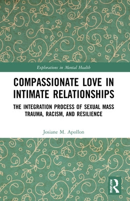 Compassionate Love in Intimate Relationships: The Integration Process of Sexual Mass Trauma, Racism, and Resilience by Apollon, Josiane M.