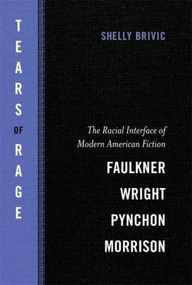 Tears of Rage: The Racial Interface of Modern American Fiction-Faulkner, Wright, Pynchon, Morrison by Brivic, Shelly
