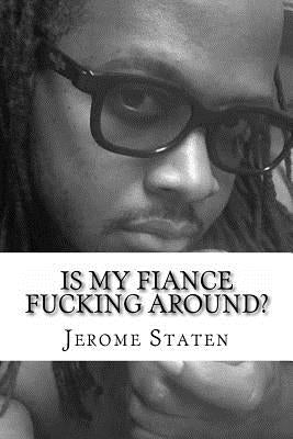Is My Fiance Fucking Around? by Staten, Jerome