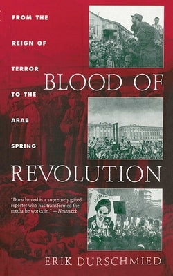Blood of Revolution: From the Reign of Terror to the Arab Spring by Durschmied, Erik