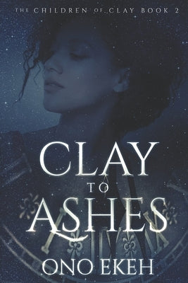Clay to Ashes by Ekeh, Ono