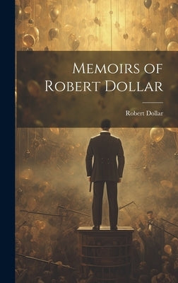 Memoirs of Robert Dollar by Dollar, Robert