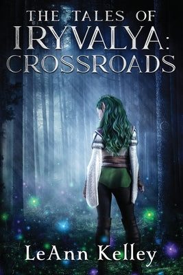 The Tales of Iryvalya: Crossroads by Kelley, Leann