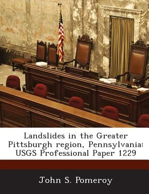 Landslides in the Greater Pittsburgh Region, Pennsylvania: Usgs Professional Paper 1229 by Pomeroy, John S.