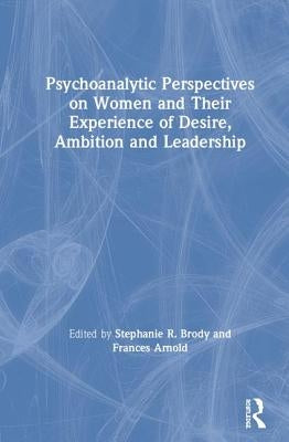 Psychoanalytic Perspectives on Women and Their Experience of Desire, Ambition and Leadership by Brody, Stephanie