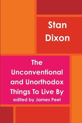 The unconventional and unorthodox Things to live by by Dixon, Stan