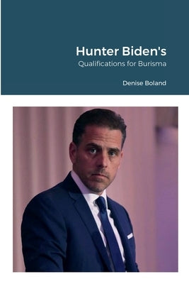 Hunter Biden's Qualifications for Burisma by Boland, Denise