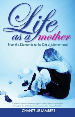 Life as a mother: From the Diamonds to the Dirt of Motherhood by Lambert, Chantelle