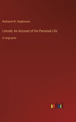 Lincoln; An Account of his Personal Life: in large print by Stephenson, Nathaniel W.