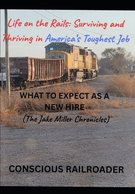 Life on the Rails: Surviving and Thriving in America's Toughest Job (The Jake Miller Chronicles): (The Jake Miller Chronicles) by Fdj, Conscious Railroader
