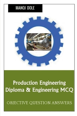 Production Engineering Diploma & Engineering MCQ by Dole, Manoj