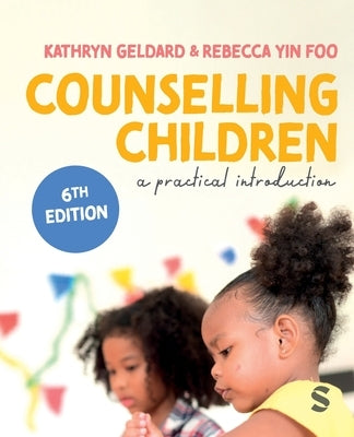 Counselling Children: A Practical Introduction (Sixth Edition (Updated Edition)) by Geldard, Kathryn