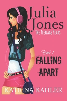 Julia Jones - The Teenage Years: Book 1- Falling Apart - A book for teenage girls by Kahler, Katrina