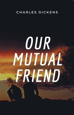 Our Mutual Friend by Dickens, Charles
