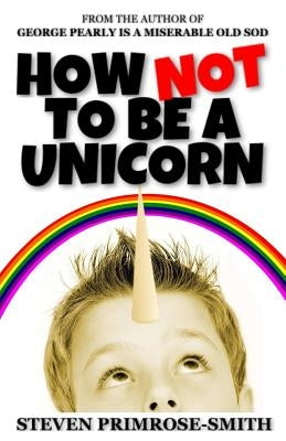 How Not To Be a Unicorn by Primrose-Smith, Steven
