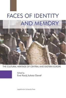 Faces of Identity and Memory: The Cultural Heritage of Central and Eastern Europe by Kocój, Ewa