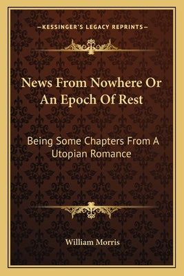 News From Nowhere Or An Epoch Of Rest: Being Some Chapters From A Utopian Romance by Morris, William