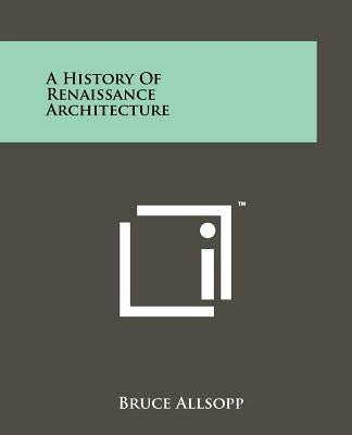 A History of Renaissance Architecture by Allsopp, Bruce