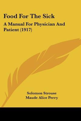 Food For The Sick: A Manual For Physician And Patient (1917) by Strouse, Solomon