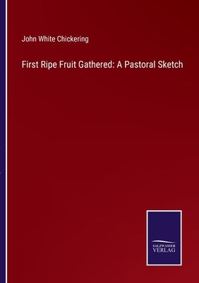 First Ripe Fruit Gathered: A Pastoral Sketch by Chickering, John White
