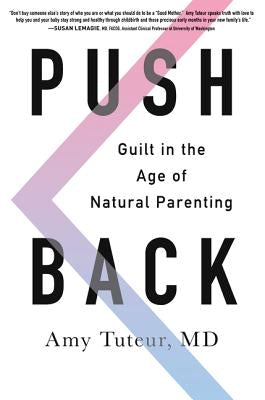 Push Back: Guilt in the Age of Natural Parenting by Tuteur, Amy