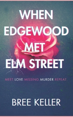 When Edgewood Met Elm Street: Meet.Love.Missing.Murder.Repeat. by Keller, Bree