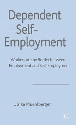 Dependent Self-Employment: Workers on the Border Between Employment and Self-Employment by Muehlberger, U.