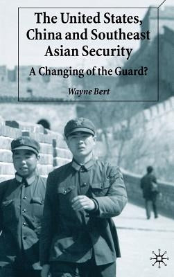 The United States, China and Southeast Asian Security: A Changing of the Guard? by Bert, W.