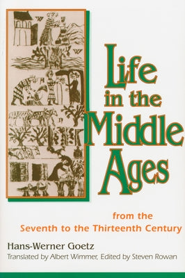 Life In The Middle Ages: From the Seventh to the Thirteenth Century by Goetz, Hans-Werner