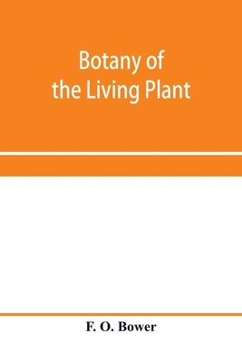 Botany of the living plant by O. Bower, F.