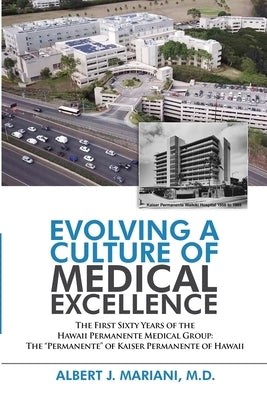 Evolving a Culture of Medical Excellence: The First Sixty Years of the Hawaii Permanente Medical Group: The Permanente of Kaiser Permanente of Hawaii. by Mariani, Albert J.