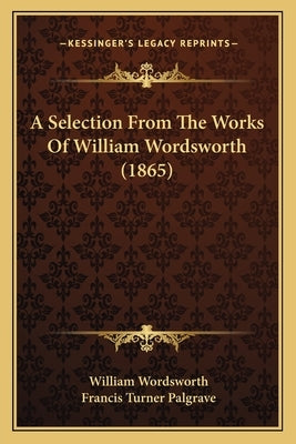 A Selection From The Works Of William Wordsworth (1865) by Wordsworth, William
