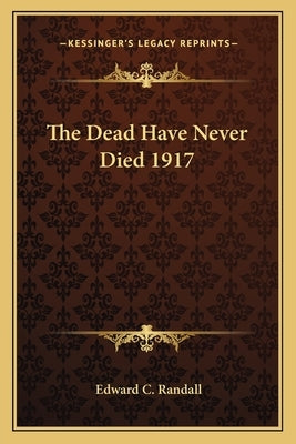 The Dead Have Never Died 1917 by Randall, Edward C.