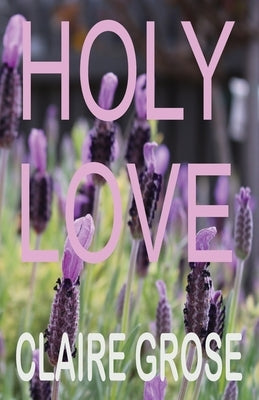 Holy Love by Grose, Claire E.