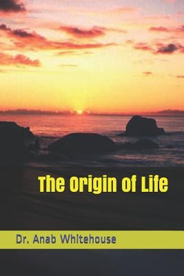 The Origin of Life by Whitehouse, Anab