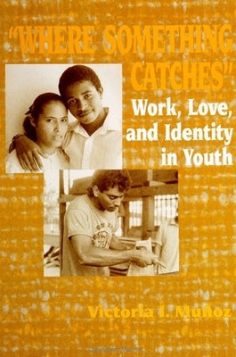 Where Something Catches: Work, Love, and Identity in Youth by Munoz, Victoria I.