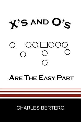 X's and O's Are the Easy Part by Bertero, Charles