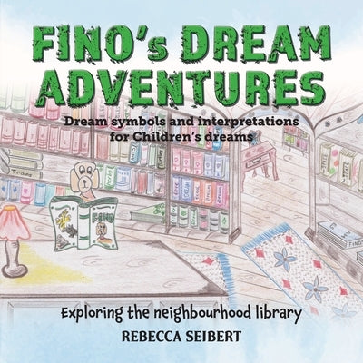 Fino's Dream Adventures Book 7: Exploring the neighbourhood library by Seibert, Rebecca