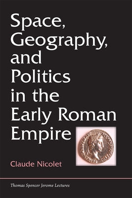 Space, Geography, and Politics in the Early Roman Empire by Nicolet, Claude