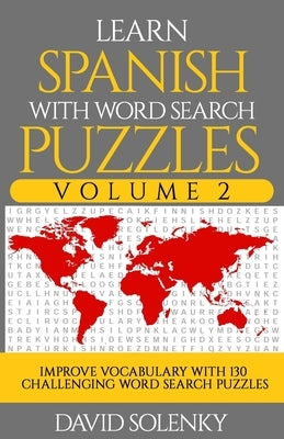 Learn Spanish with Word Search Puzzles Volume 2: Learn Spanish Language Vocabulary with 130 Challenging Bilingual Word Find Puzzles for All Ages by Solenky, David