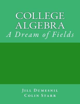 College Algebra: A Dream of Fields by Starr, Colin L.