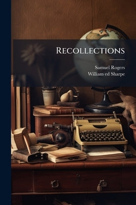 Recollections by Rogers, Samuel 1763-1855