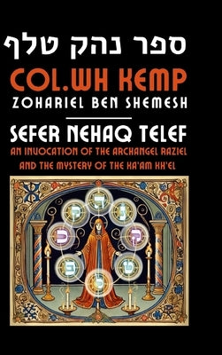 Sefer Nehaq Telef: An Invocation of the Archangel Raziel and the Mystery of the Ka'am Kh'el by Ben Shemesh, Zohariel