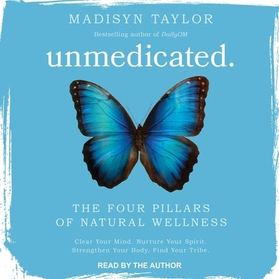 Unmedicated: The Four Pillars of Natural Wellness by Taylor, Madisyn
