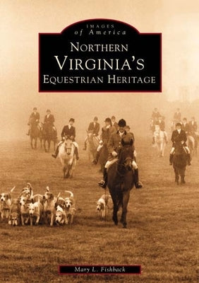 Northern Virginia's Equestrian Heritage by Fishback, Mary
