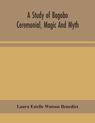 A study of Bagobo ceremonial, magic and myth by Estelle Watson Benedict, Laura
